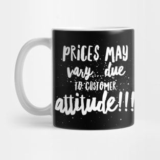 Prices May Vary...Due to Customer Attitude!!! Mug